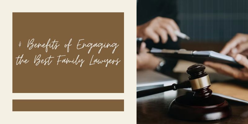 4 Benefits of Engaging the Best Family Lawyers