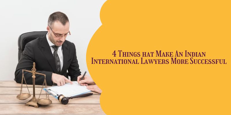 4 Things that Make An Indian International Lawyers More Successful