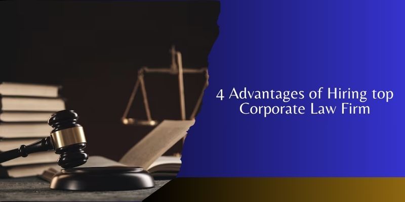 4 Advantages of Hiring top Corporate Law Firm