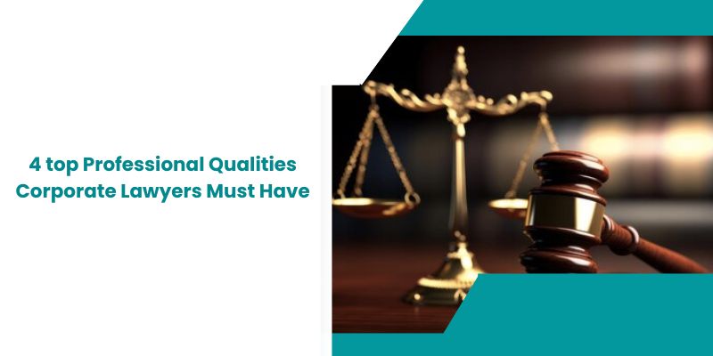 4 top Professional Qualities Corporate Lawyers Must Have