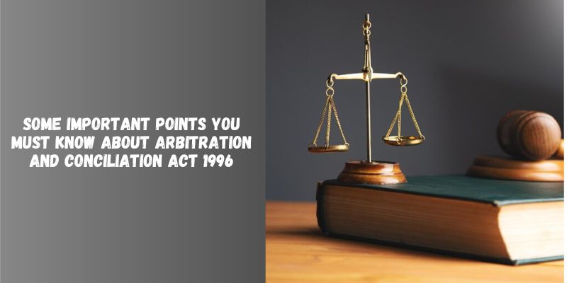 Some Important Points You Must Know About Arbitration And Conciliation Act 1996